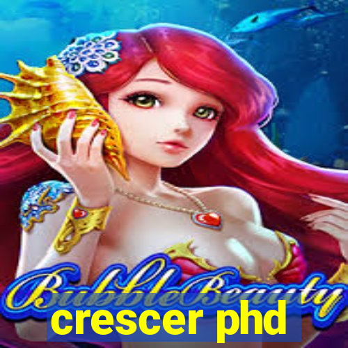 crescer phd